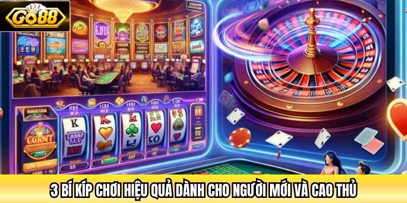 3 bí kíp chơi hiệu quả dành cho người mới và cao thủ