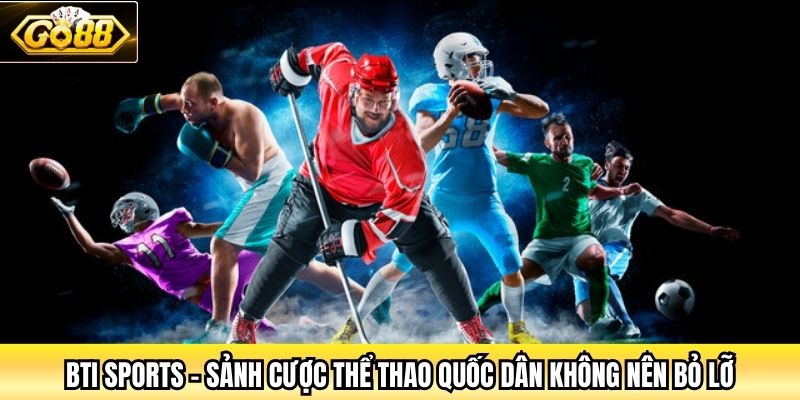 Bti Sports – sảnh cược thể thao quốc dân không nên bỏ lỡ