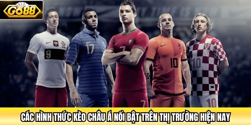 Các hình thức kèo Châu Á nổi bật trên thị trường hiện nay