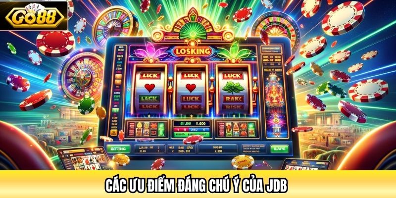 Các ưu điểm đáng chú ý của JDB 