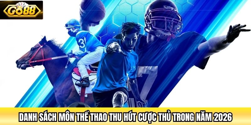 Danh sách môn Thể Thao thu hút cược thủ trong năm 2026