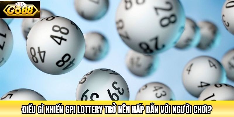 Điều gì khiến GPI Lottery trở nên hấp dẫn với người chơi?
