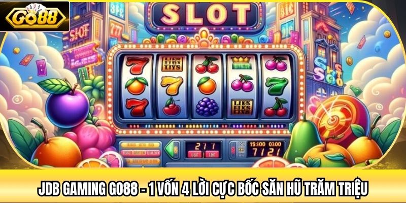 JDB Gaming Go88 - 1 Vốn 4 Lời Cực Bốc Săn Hũ Trăm Triệu