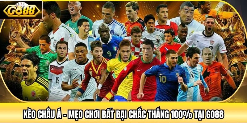 Kèo Châu Á - Mẹo Chơi Bất Bại Chắc Thắng 100% Tại Go88