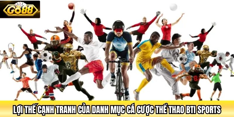 Lợi thế cạnh tranh của danh mục cá cược thể thao Bti Sports