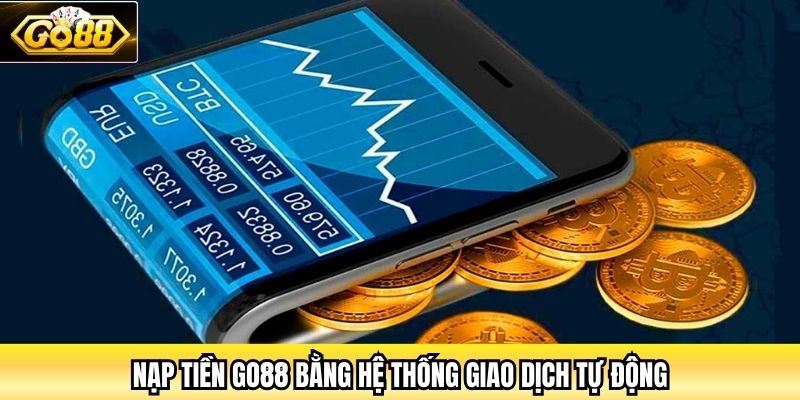 Nạp tiền Go88 bằng hệ thống giao dịch tự động