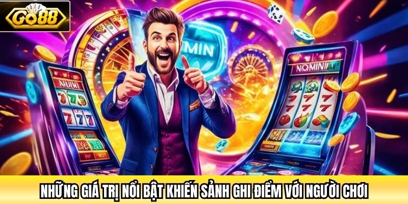 Những giá trị nổi bật khiến sảnh ghi điểm với người chơi