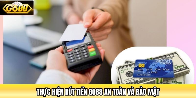 Thực hiện rút tiền Go88 an toàn và bảo mật