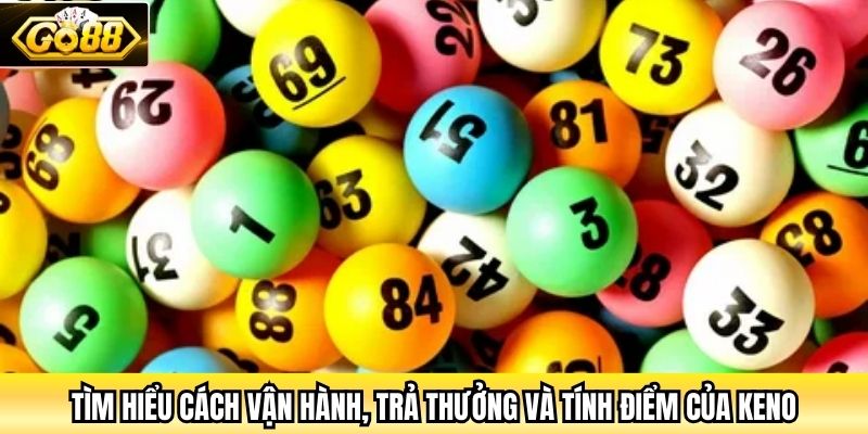 Tìm hiểu cách vận hành, trả thưởng và tính điểm của Keno