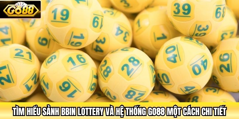 Tìm hiểu sảnh BBin Lottery và hệ thống Go88 một cách chi tiết
