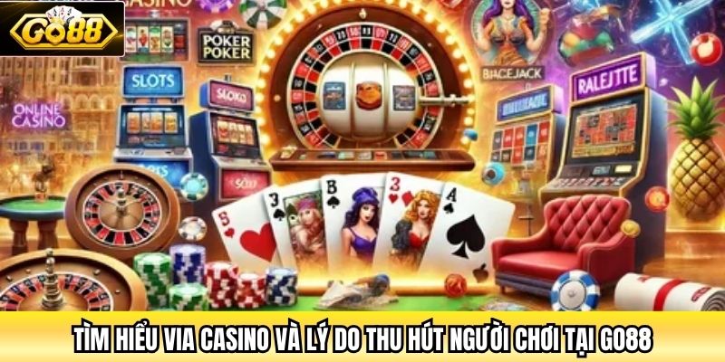 Tìm hiểu Via Casino và lý do thu hút người chơi tại Go88