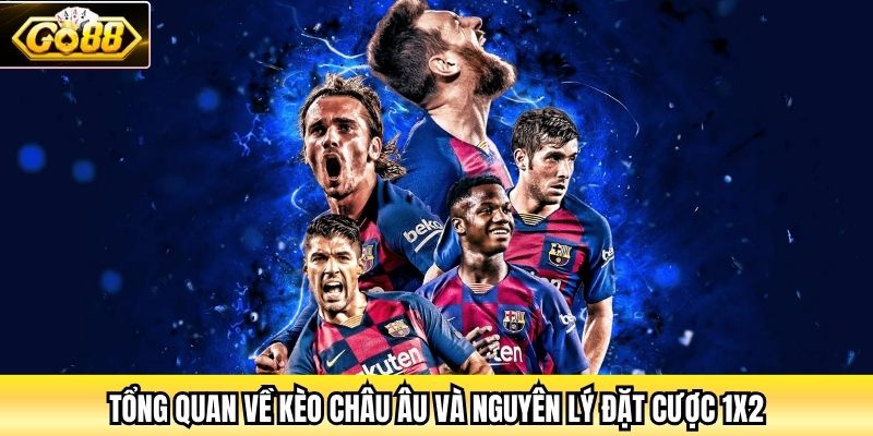 Tổng quan về kèo Châu Âu và nguyên lý đặt cược 1X2