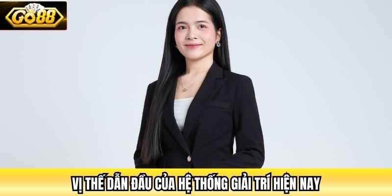 Vị thế dẫn đầu của hệ thống giải trí hiện nay