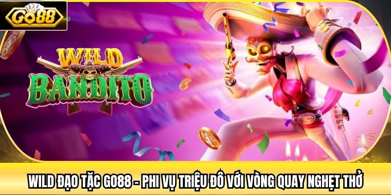 Wild Đạo Tặc Go88 - Phi Vụ Triệu Đô Với Vòng Quay Nghẹt Thở