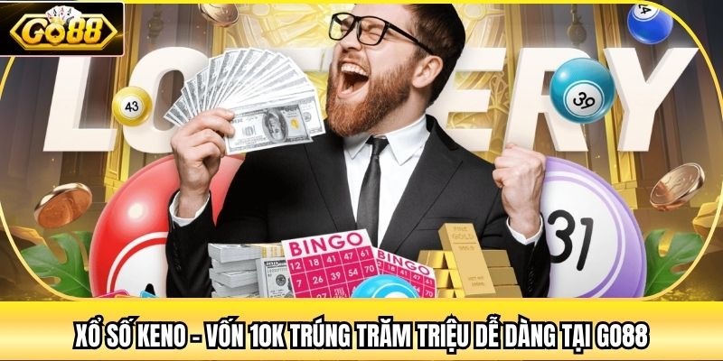 Xổ Số Keno - Vốn 10K Trúng Trăm Triệu Dễ Dàng Tại Go88